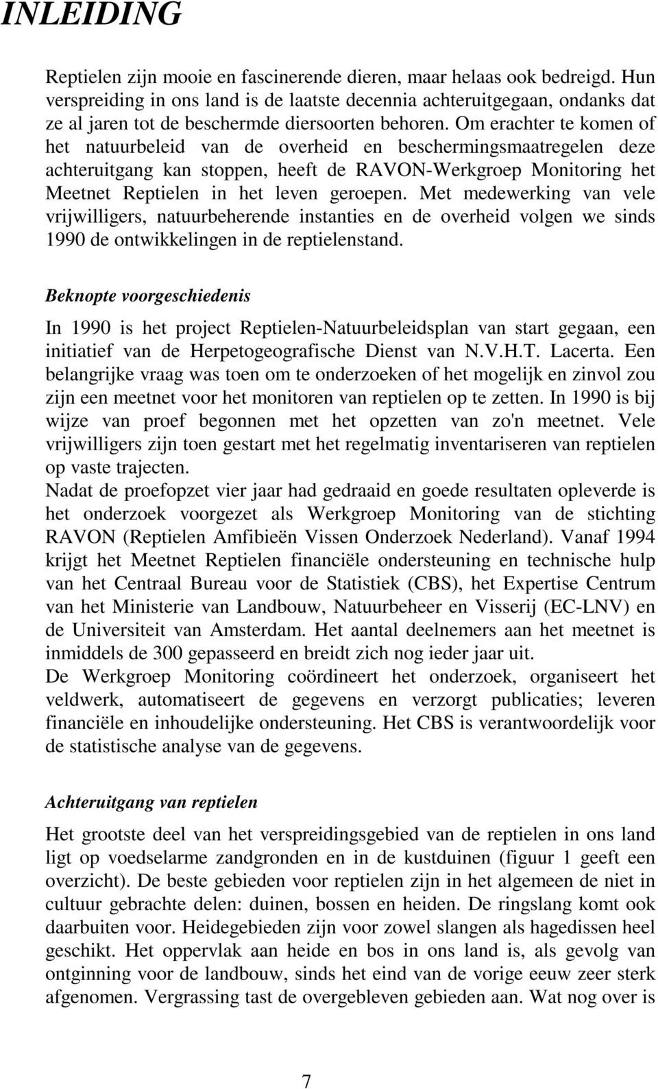 Om erachter te komen of het natuurbeleid van de overheid en beschermingsmaatregelen deze achteruitgang kan stoppen, heeft de RAVON-Werkgroep Monitoring het Meetnet Reptielen in het leven geroepen.