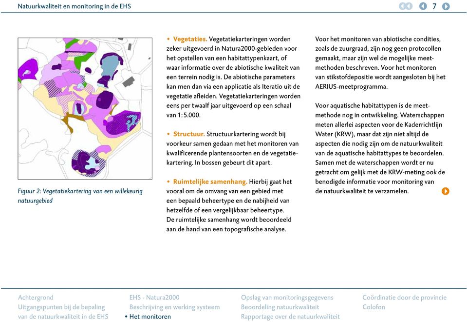 De abiotische parameters kan men dan via een applicatie als Iteratio uit de vegetatie afleiden. Vegetatiekarteringen worden eens per twaalf jaar uitgevoerd op een schaal van 1:5.000. Structuur.