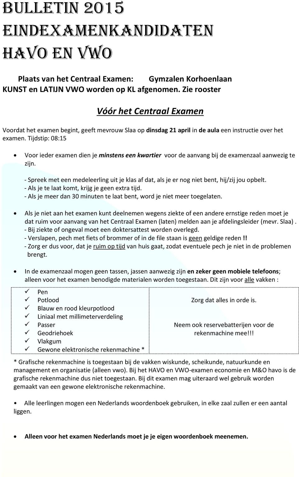 Tijdstip: 08:15 Voor ieder examen dien je minstens een kwartier voor de aanvang bij de examenzaal aanwezig te zijn.