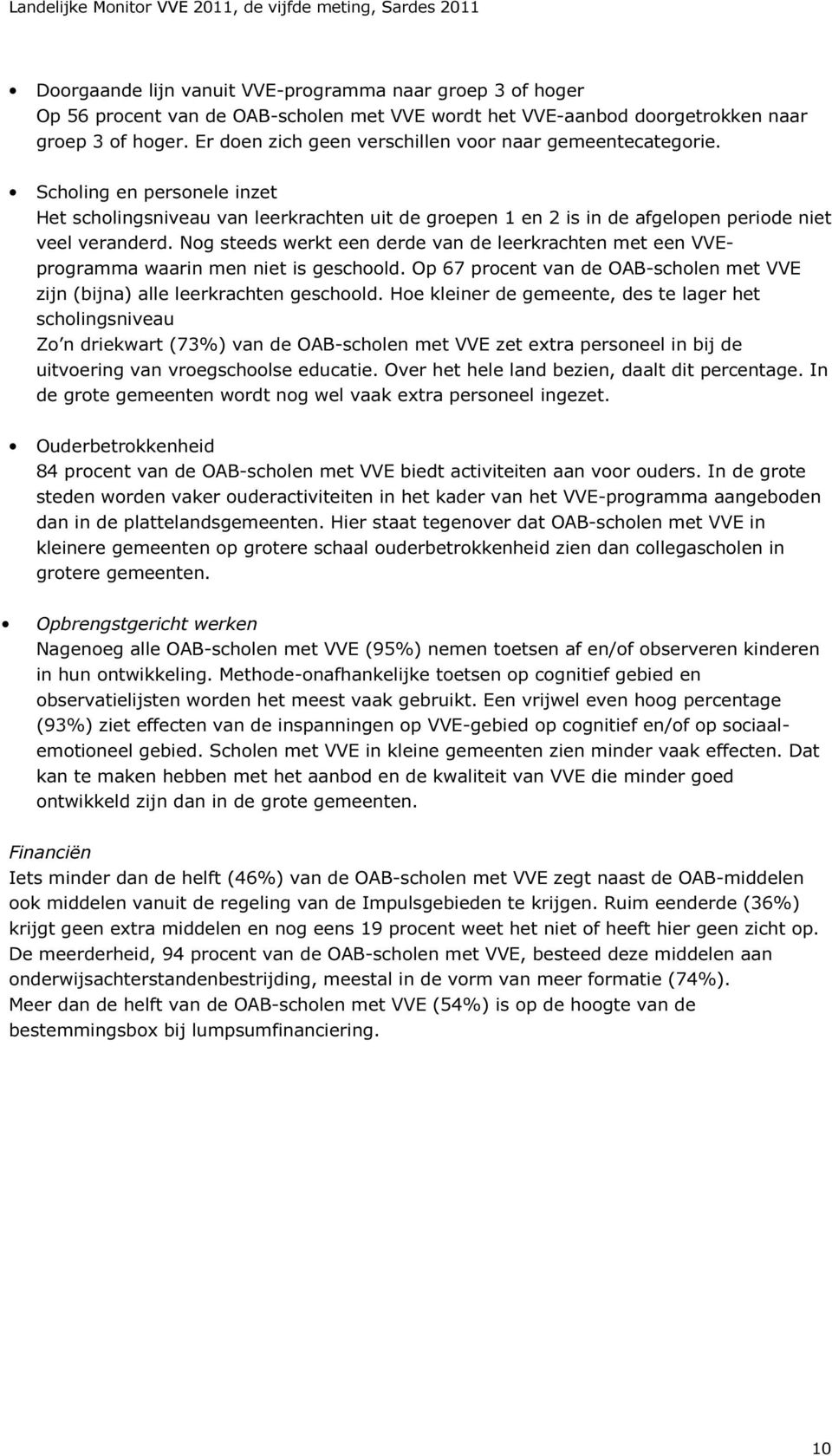 Nog steeds werkt een derde van de leerkrachten met een VVEprogramma waarin men niet is geschoold. Op 67 procent van de OAB-scholen met VVE zijn (bijna) alle leerkrachten geschoold.