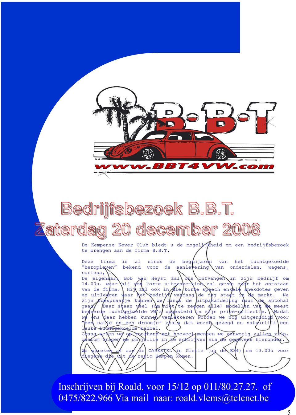 Deze firma is al sinds de beginjaren van het luchtgekoelde heropleven bekend voor de aanlevering van onderdelen, wagens, curiosa, De eigenaar, Bob Van Heyst zal ons ontvangen in zijn bedrijf om 14.