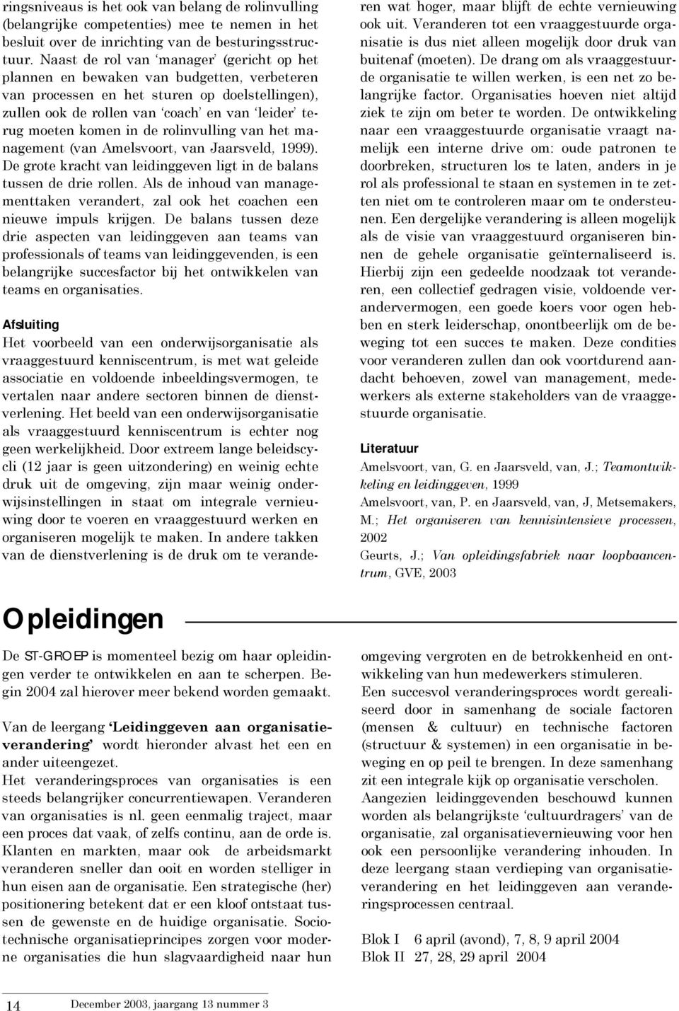 in de rolinvulling van het management (van Amelsvoort, van Jaarsveld, 1999). De grote kracht van leidinggeven ligt in de balans tussen de drie rollen.