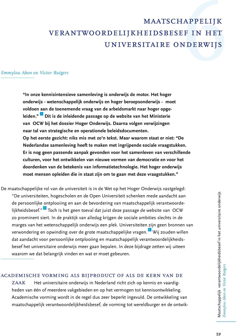 1 Dit is de inleidende passage op de website van het Ministerie van OCW bij het dossier Hoger Onderwijs. Daarna volgen verwijzingen naar tal van strategische en operationele beleidsdocumenten.