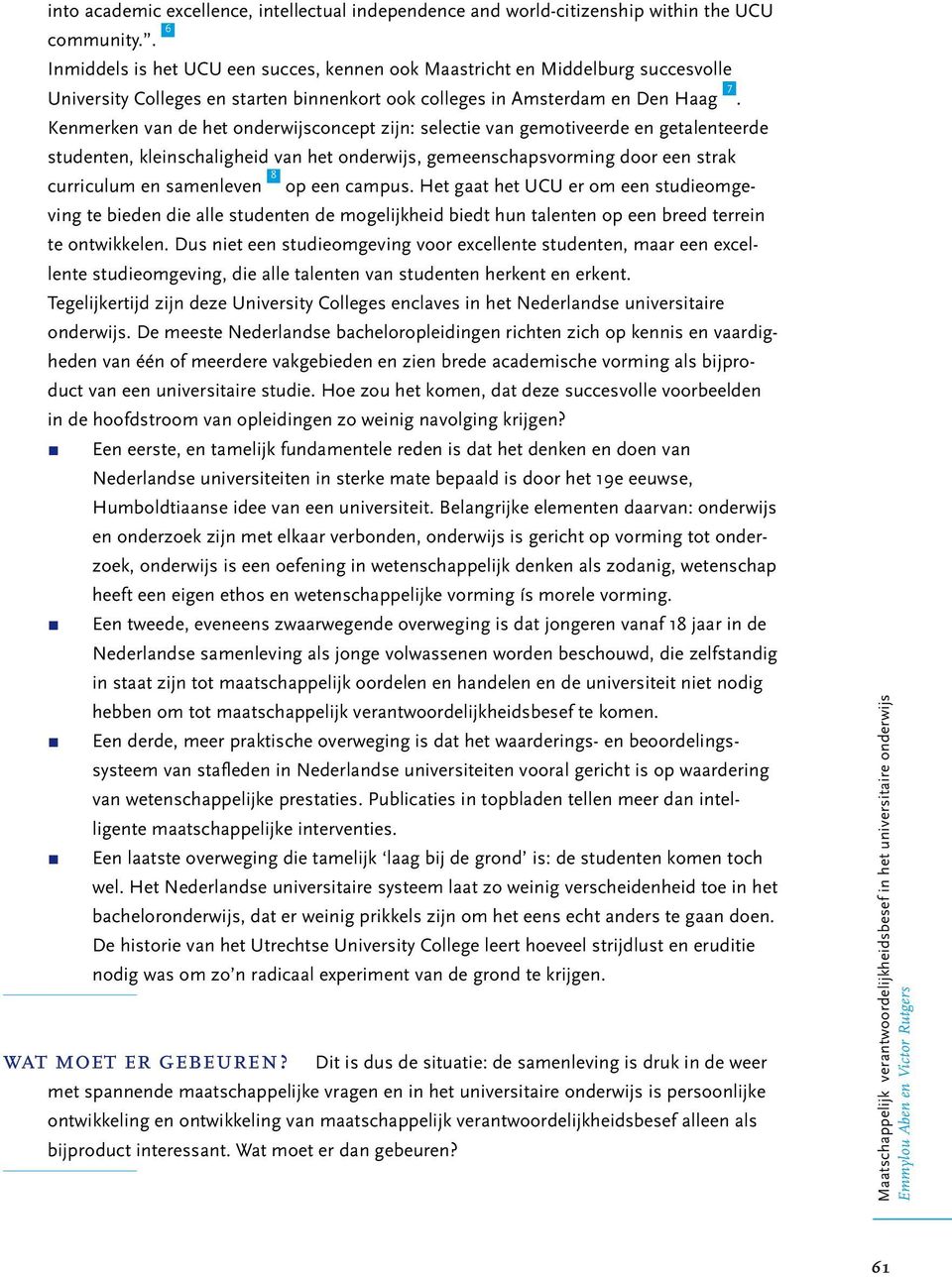 Kenmerken van de het onderwijsconcept zijn: selectie van gemotiveerde en getalenteerde studenten, kleinschaligheid van het onderwijs, gemeenschapsvorming door een strak curriculum en samenleven 8 op