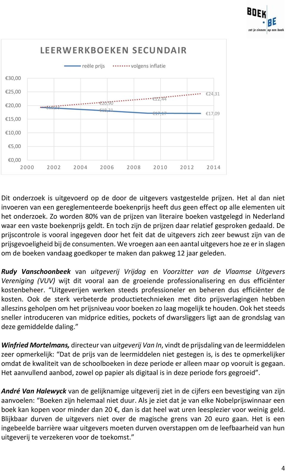 Zo worden 80% van de prijzen van literaire boeken vastgelegd in Nederland waar een vaste boekenprijs geldt. En toch zijn de prijzen daar relatief gesproken gedaald.