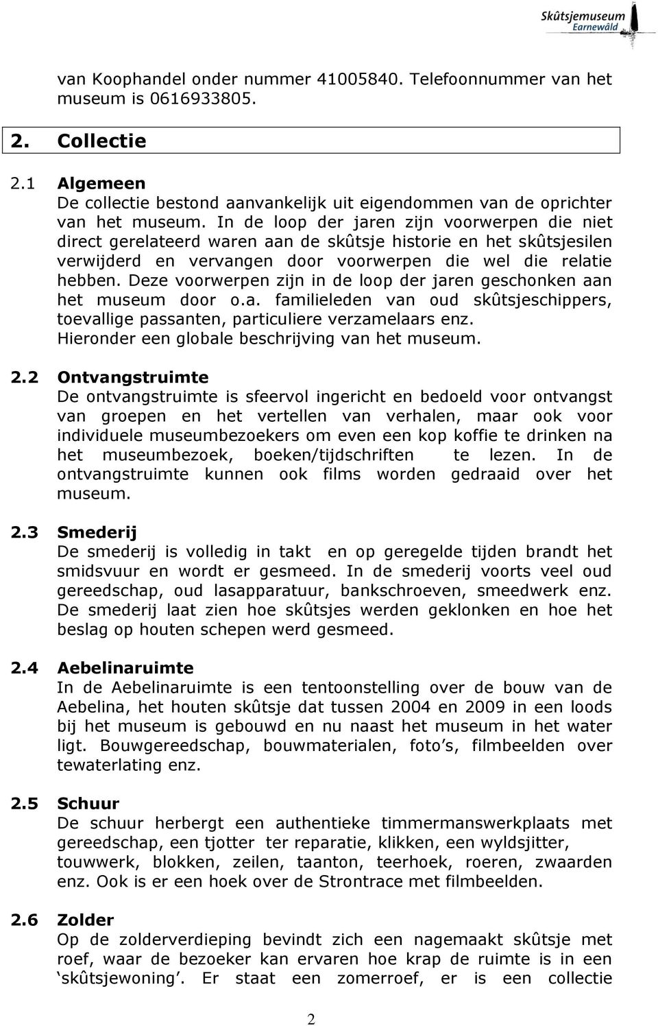 Deze voorwerpen zijn in de loop der jaren geschonken aan het museum door o.a. familieleden van oud skûtsjeschippers, toevallige passanten, particuliere verzamelaars enz.