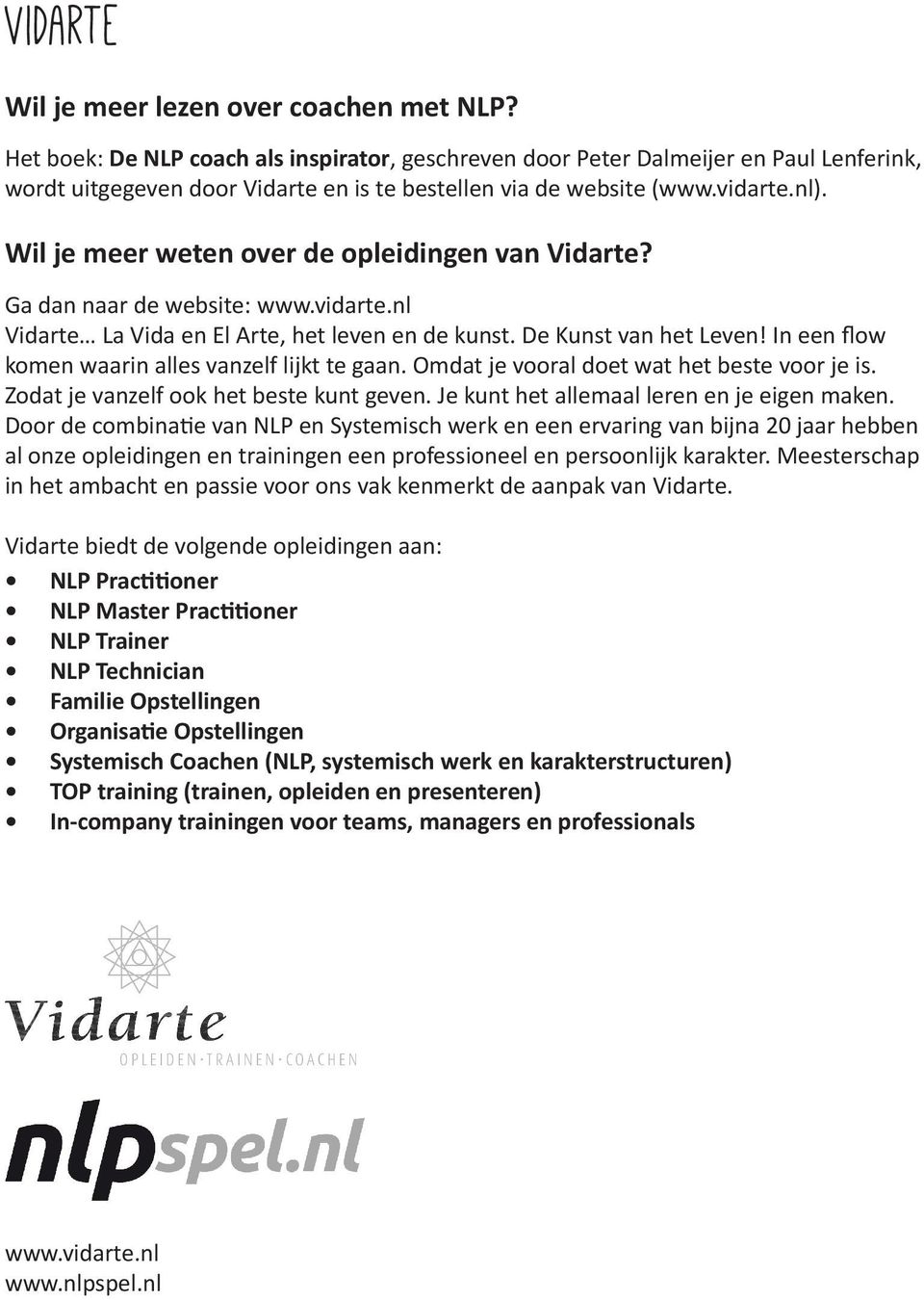 Wil je meer weten over de opleidingen van Vidarte? Ga dan naar de website: www.vidarte.nl Vidarte La Vida en El Arte, het leven en de kunst. De Kunst van het Leven!