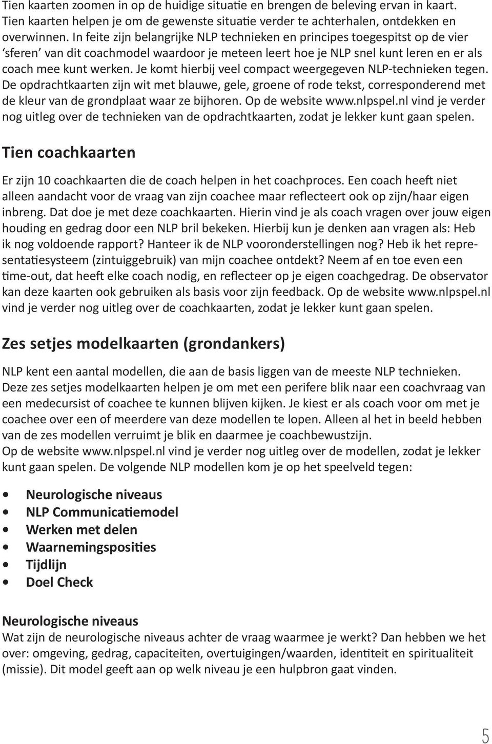 Je komt hierbij veel compact weergegeven NLP-technieken tegen. De opdrachtkaarten zijn wit met blauwe, gele, groene of rode tekst, corresponderend met de kleur van de grondplaat waar ze bijhoren.