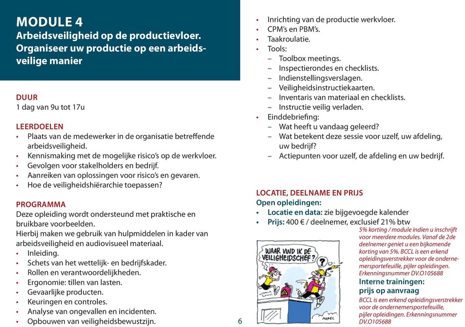 Kennismaking met de mogelijke risico s op de werkvloer. Gevolgen voor stakelholders en bedrijf. Aanreiken van oplossingen voor risico s en gevaren. Hoe de veiligheidshiërarchie toepassen?