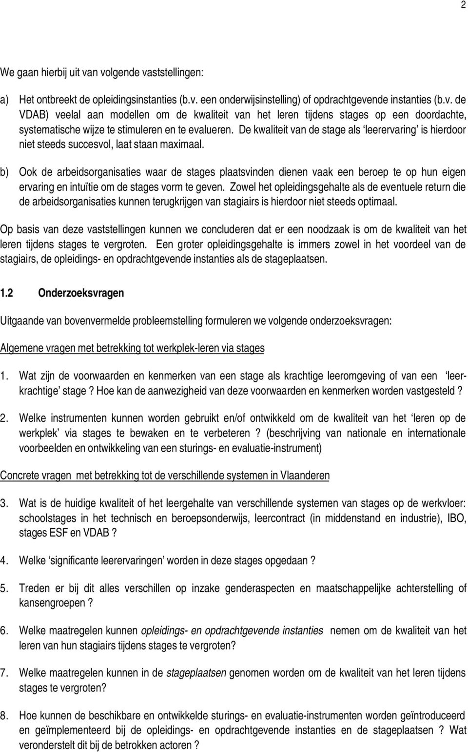 b) Ook de arbeidsorganisaties waar de stages plaatsvinden dienen vaak een beroep te op hun eigen ervaring en intuïtie om de stages vorm te geven.