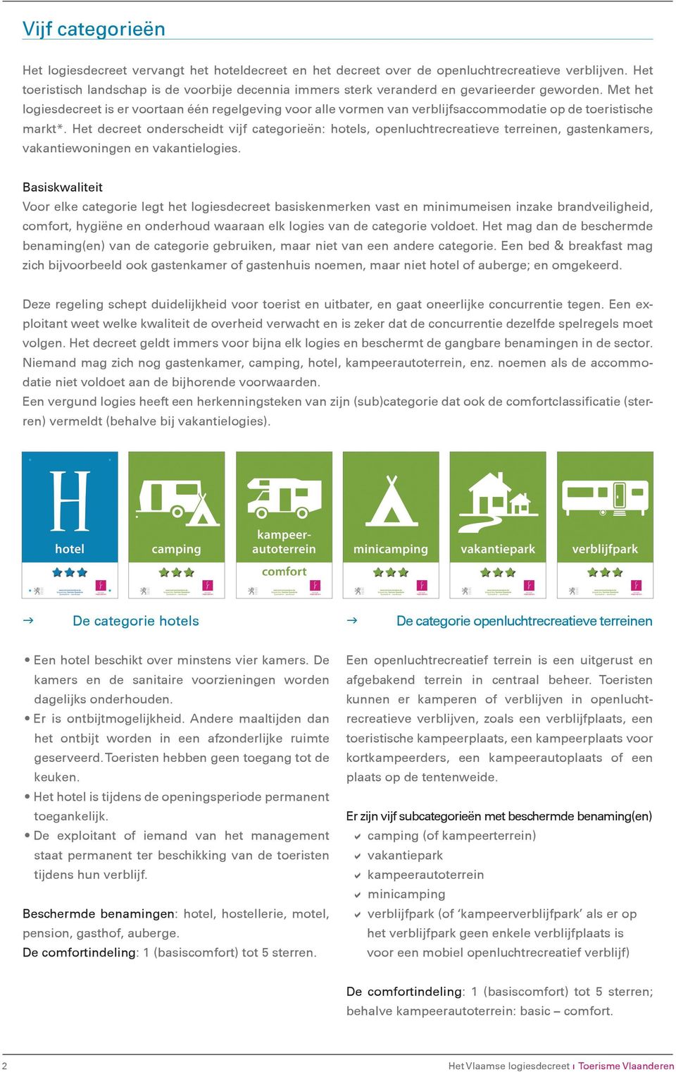 Met het logiesdecreet is er voortaan één regelgeving voor alle vormen van verblijfsaccommodatie op de toeristische markt*.