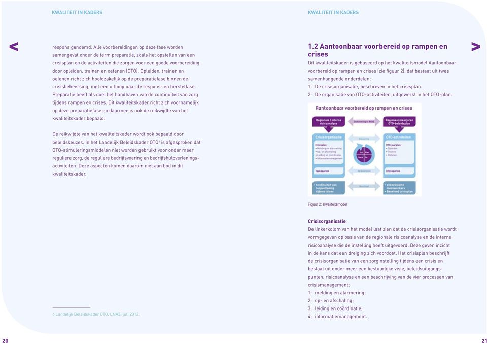 en oefenen (OTO). Opleiden, trainen en oefenen richt zich hoofdzakelijk op de preparatiefase binnen de crisisbeheersing, met een uitloop naar de respons- en herstelfase.