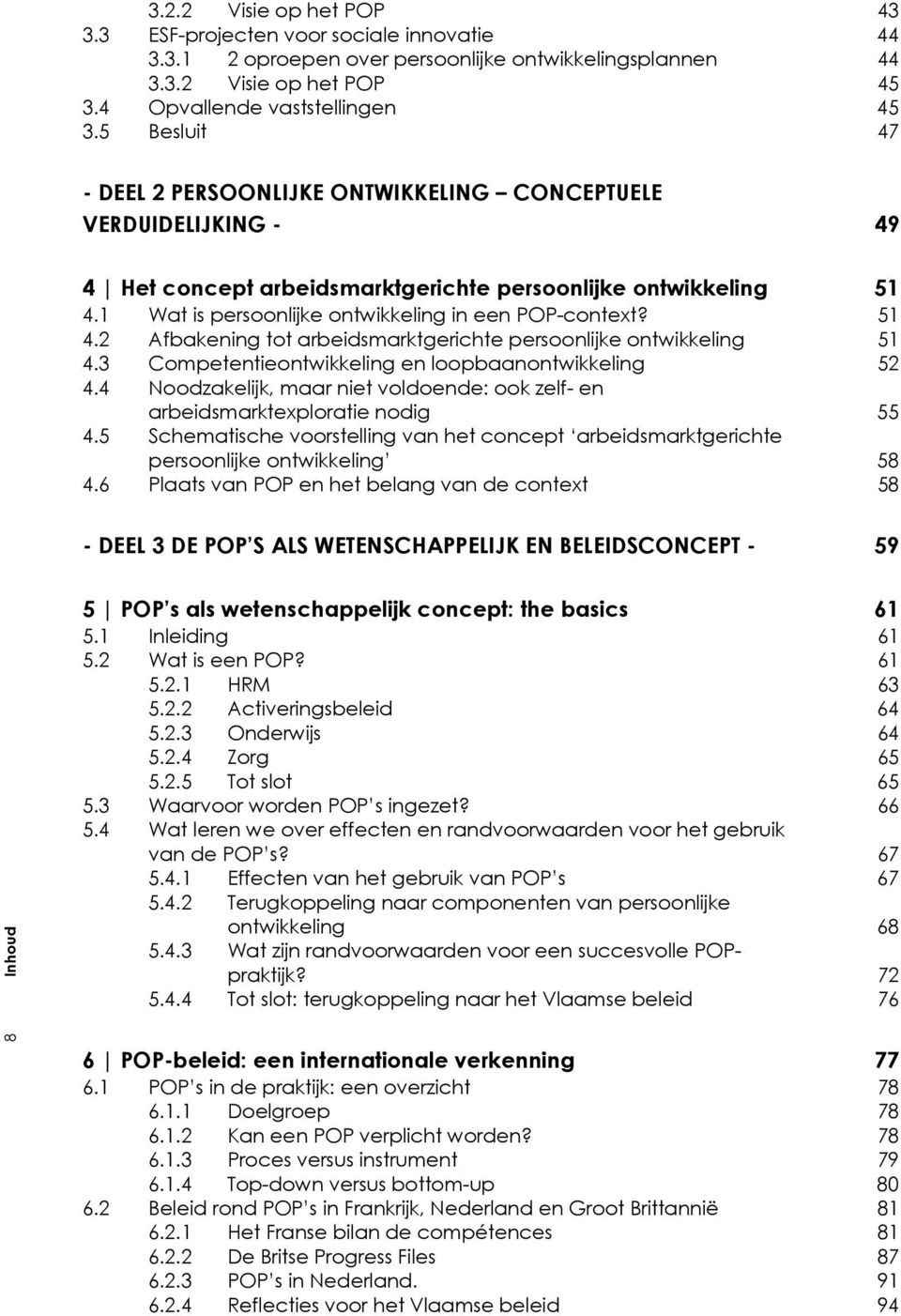 1 Wat is persoonlijke ontwikkeling in een POP-context? 51 4.2 Afbakening tot arbeidsmarktgerichte persoonlijke ontwikkeling 51 4.3 Competentieontwikkeling en loopbaanontwikkeling 52 4.