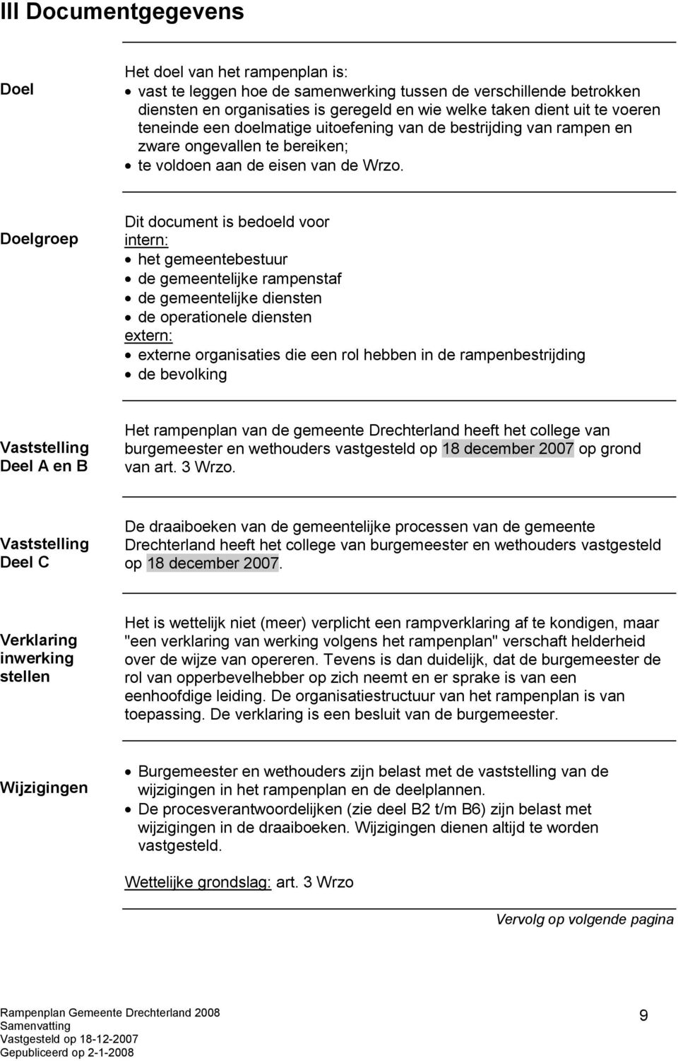 Doelgroep Dit document is bedoeld voor intern: het gemeentebestuur de gemeentelijke rampenstaf de gemeentelijke diensten de operationele diensten extern: externe organisaties die een rol hebben in de