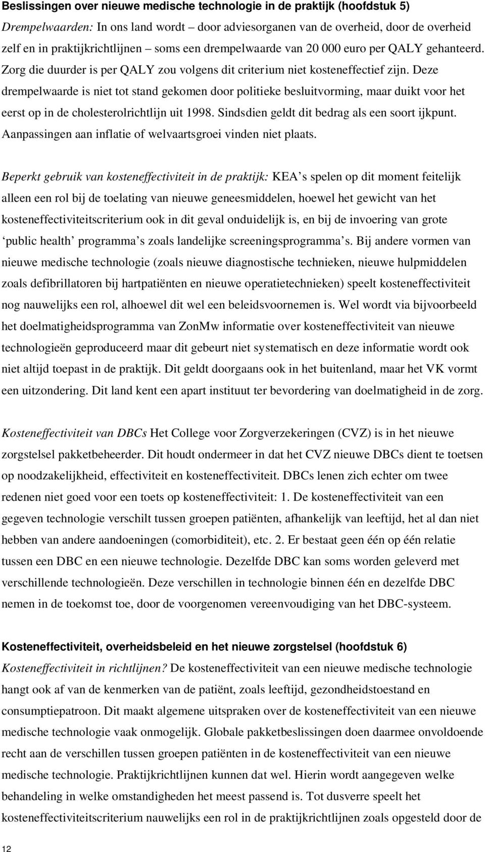 Deze drempelwaarde is niet tot stand gekomen door politieke besluitvorming, maar duikt voor het eerst op in de cholesterolrichtlijn uit 1998. Sindsdien geldt dit bedrag als een soort ijkpunt.