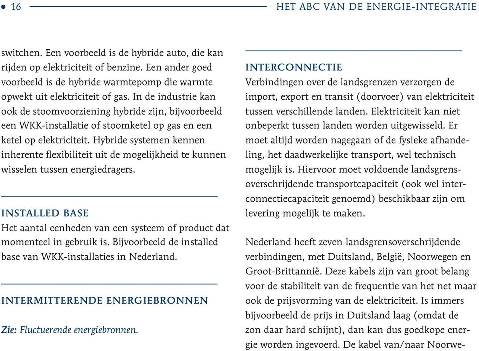 Hybride systemen kennen inherente flexibiliteit uit de mogelijkheid te kunnen wisselen tussen energiedragers. INSTALLED BASE Het aantal eenheden van een systeem of product dat momenteel in gebruik is.