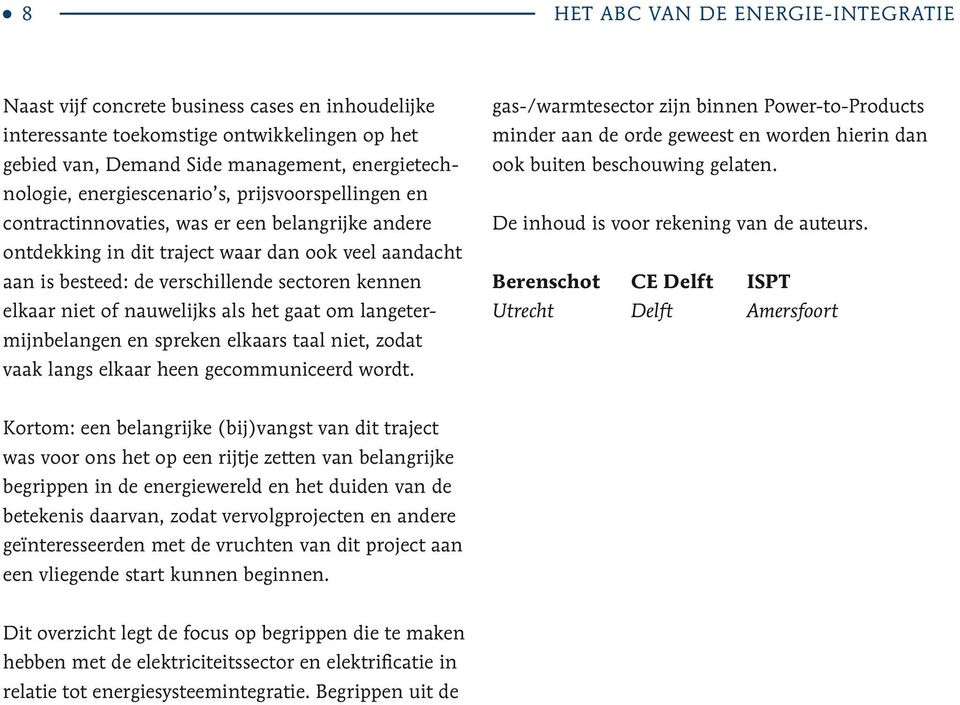 langetermijnbelangen en spreken elkaars taal niet, zodat vaak langs elkaar heen gecommuniceerd wordt.