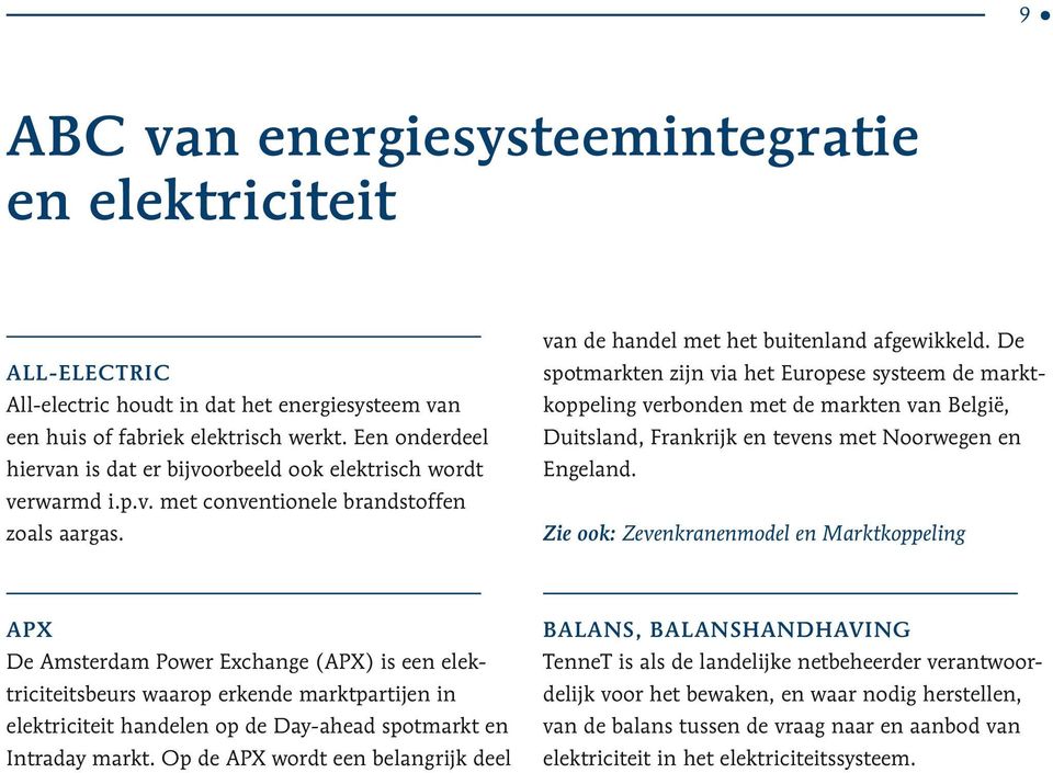 APX De Amsterdam Power Exchange (APX) is een elektriciteitsbeurs waarop erkende marktpartijen in elektriciteit handelen op de Day-ahead spotmarkt en Intraday markt.