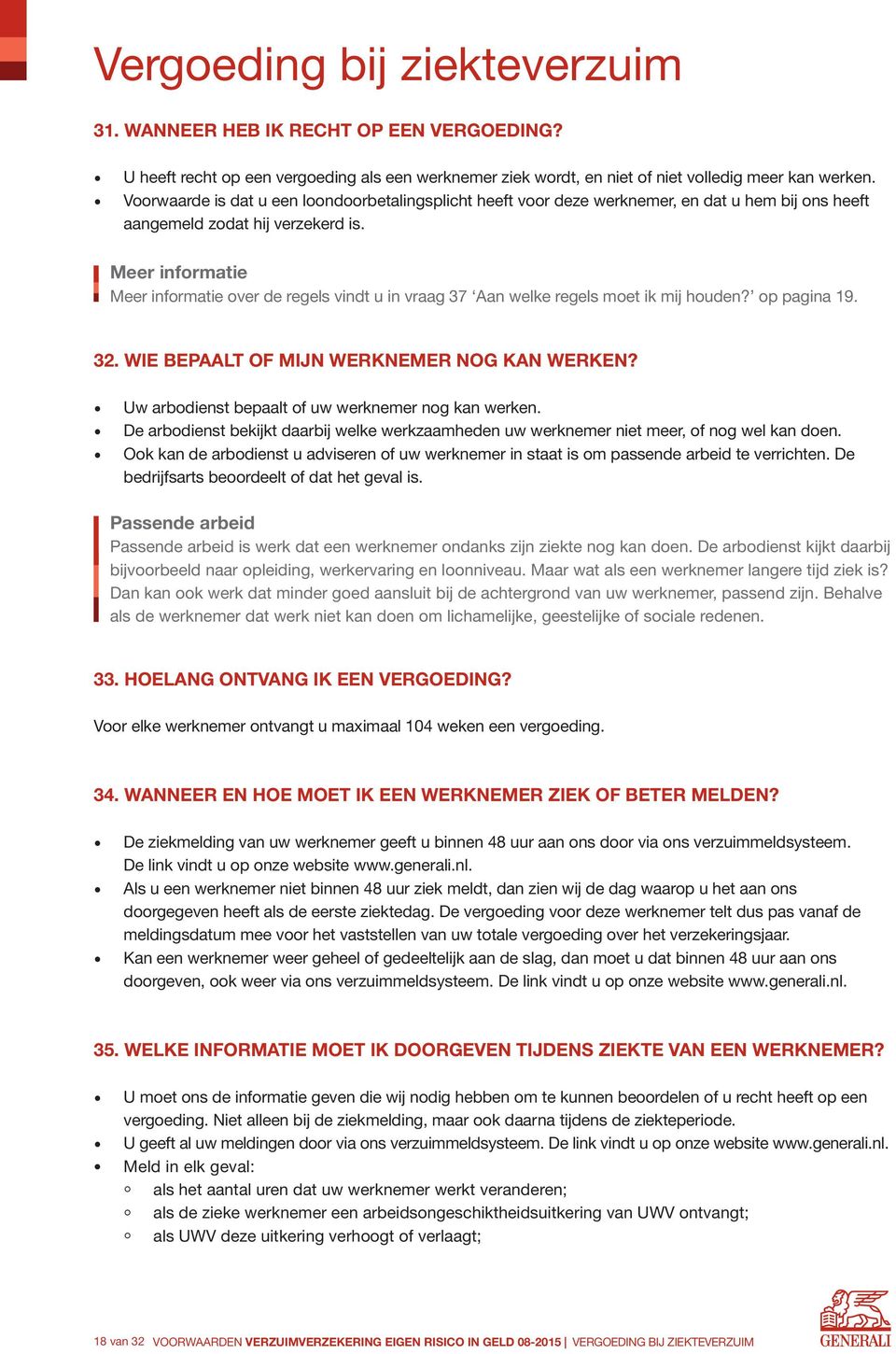 Meer informatie Meer informatie over de regels vindt u in vraag 37 Aan welke regels moet ik mij houden? op pagina 19. 32. WIE BEPAALT OF MIJN WERKNEMER NOG KAN WERKEN?