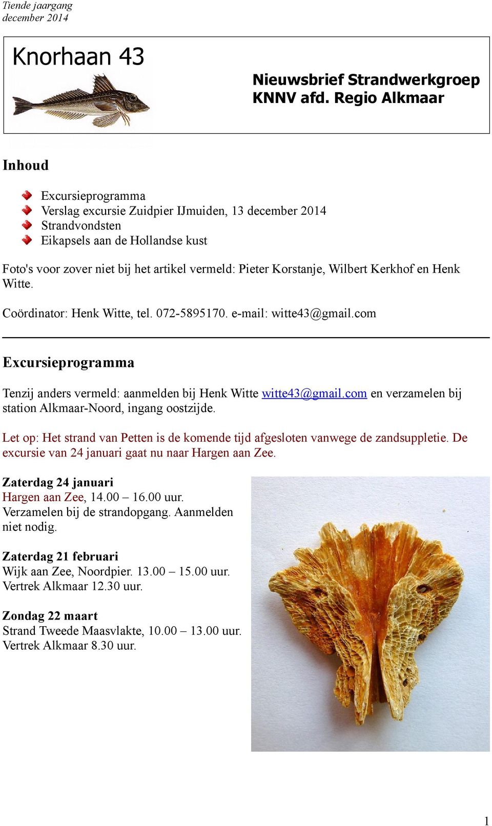 Korstanje, Wilbert Kerkhof en Henk Witte. Coördinator: Henk Witte, tel. 07-589570. e-mail: witte43@gmail.com Excursieprogramma Tenzij anders vermeld: aanmelden bij Henk Witte witte43@gmail.