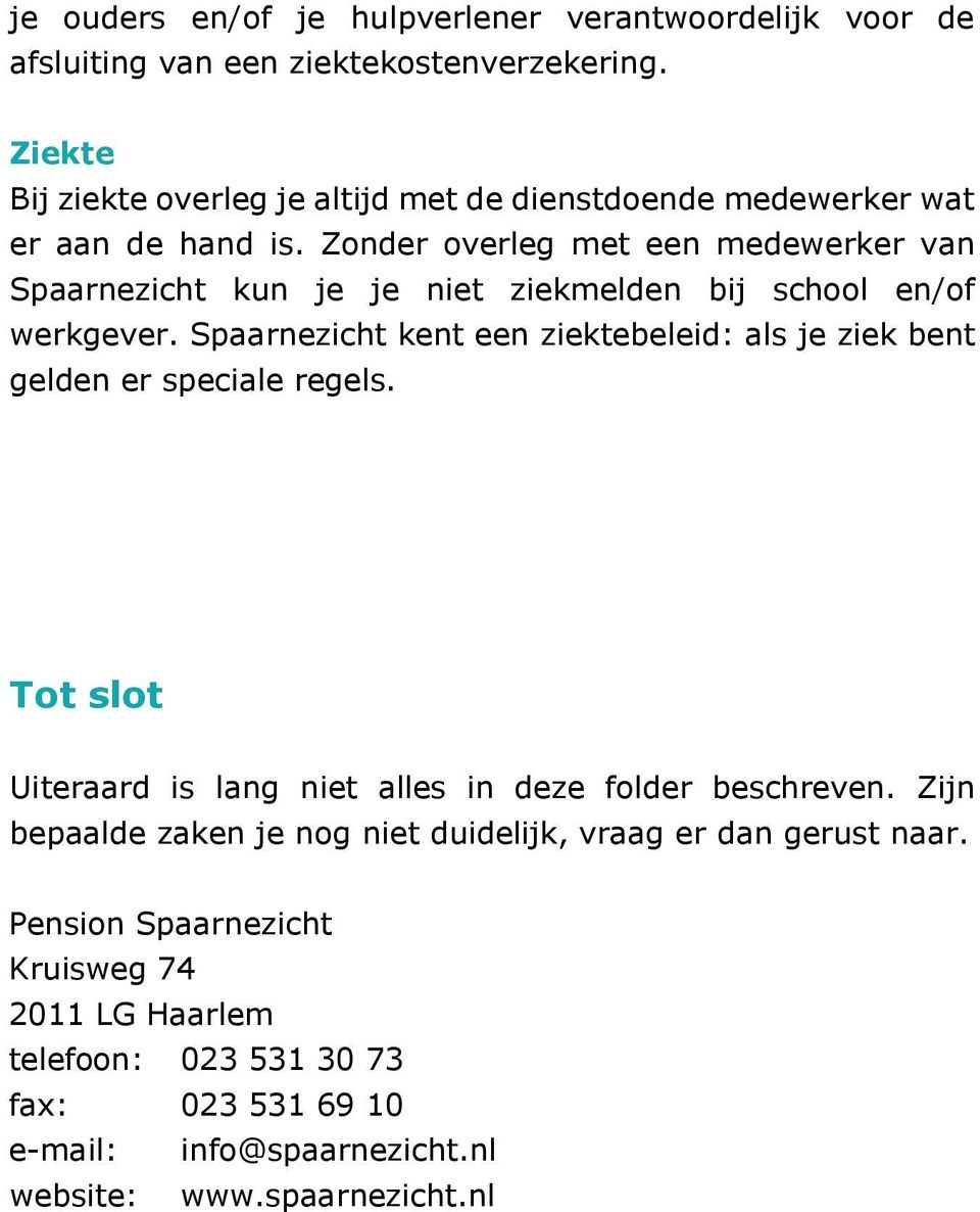 Zonder overleg met een medewerker van Spaarnezicht kun je je niet ziekmelden bij school en/of werkgever.