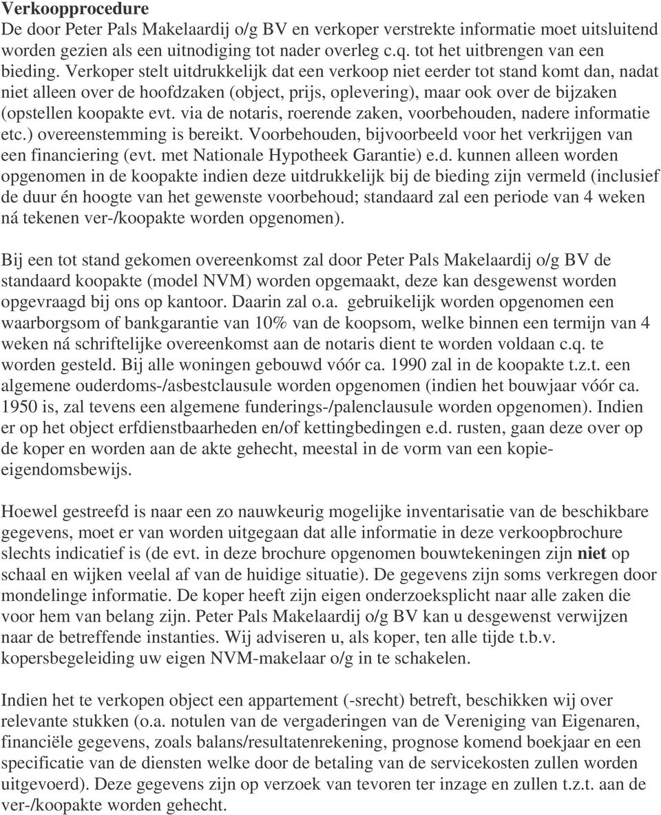 via de notaris, roerende zaken, voorbehouden, nadere informatie etc.) overeenstemming is bereikt. Voorbehouden, bijvoorbeeld voor het verkrijgen van een financiering (evt.