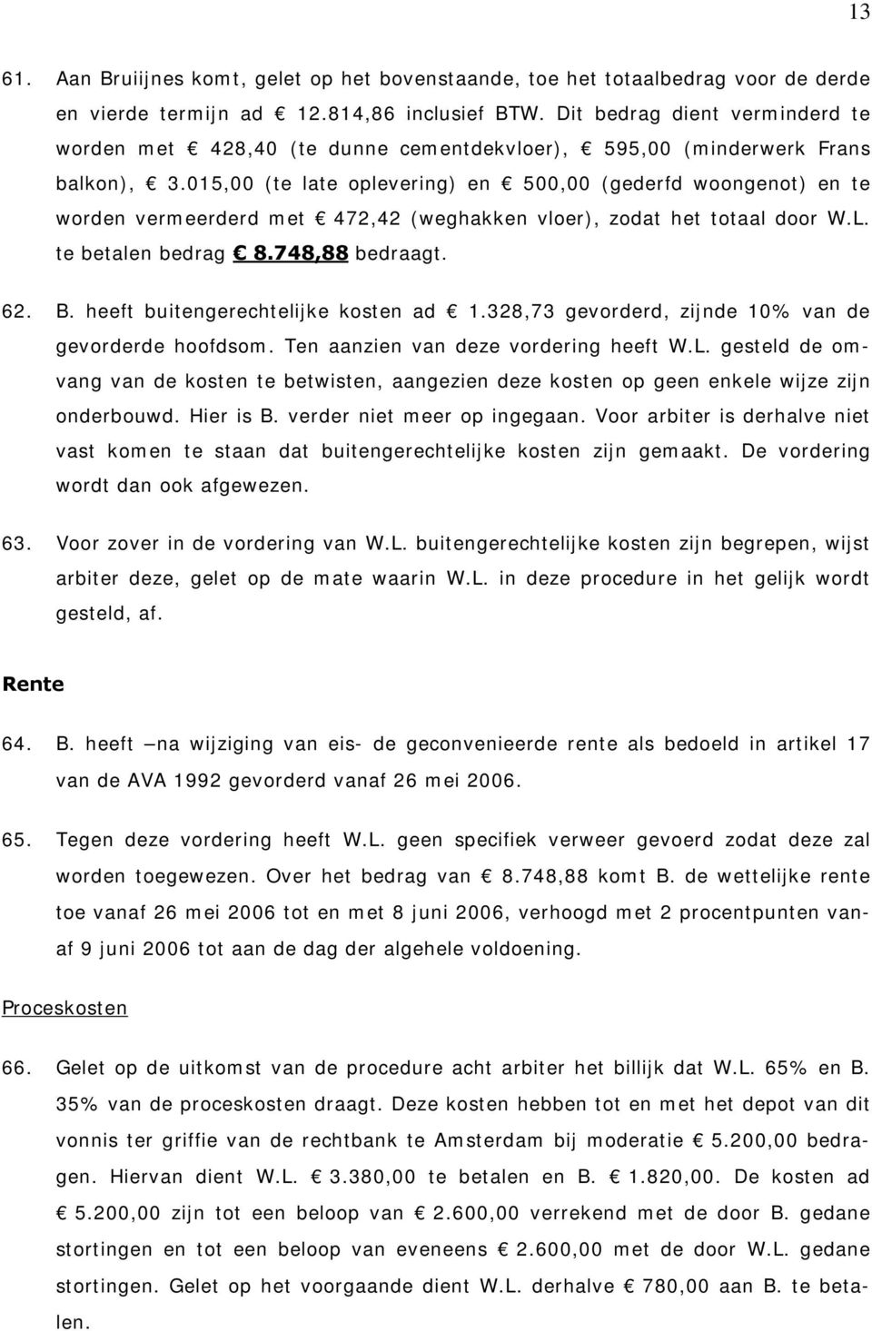 015,00 (te late oplevering) en 500,00 (gederfd woongenot) en te worden vermeerderd met 472,42 (weghakken vloer), zodat het totaal door W.L. te betalen bedrag 8.748,88bedraagt. 62. B.