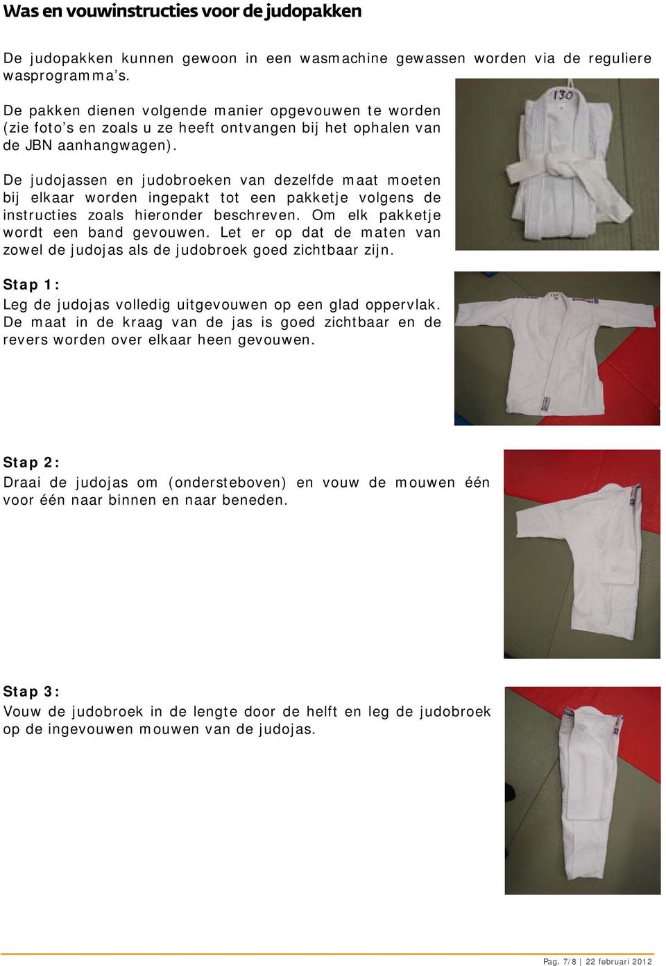 De judojassen en judobroeken van dezelfde maat moeten bij elkaar worden ingepakt tot een pakketje volgens de instructies zoals hieronder beschreven. Om elk pakketje wordt een band gevouwen.