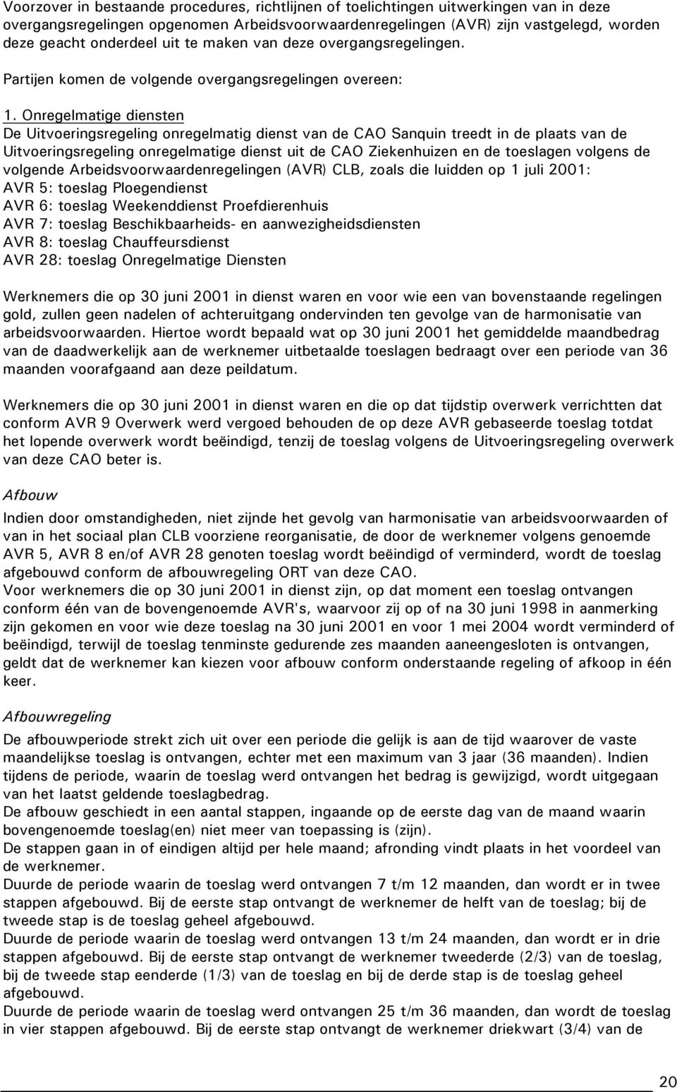 Onregelmatige diensten De Uitvoeringsregeling onregelmatig dienst van de CAO Sanquin treedt in de plaats van de Uitvoeringsregeling onregelmatige dienst uit de CAO Ziekenhuizen en de toeslagen