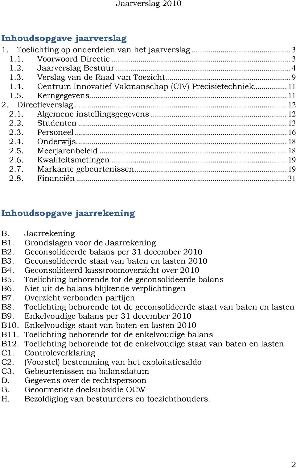 .. 18 2.5. Meerjarenbeleid... 18 2.6. Kwaliteitsmetingen... 19 2.7. Markante gebeurtenissen.... 19 2.8. Financiën... 31 Inhoudsopgave jaarrekening B. Jaarrekening B1.