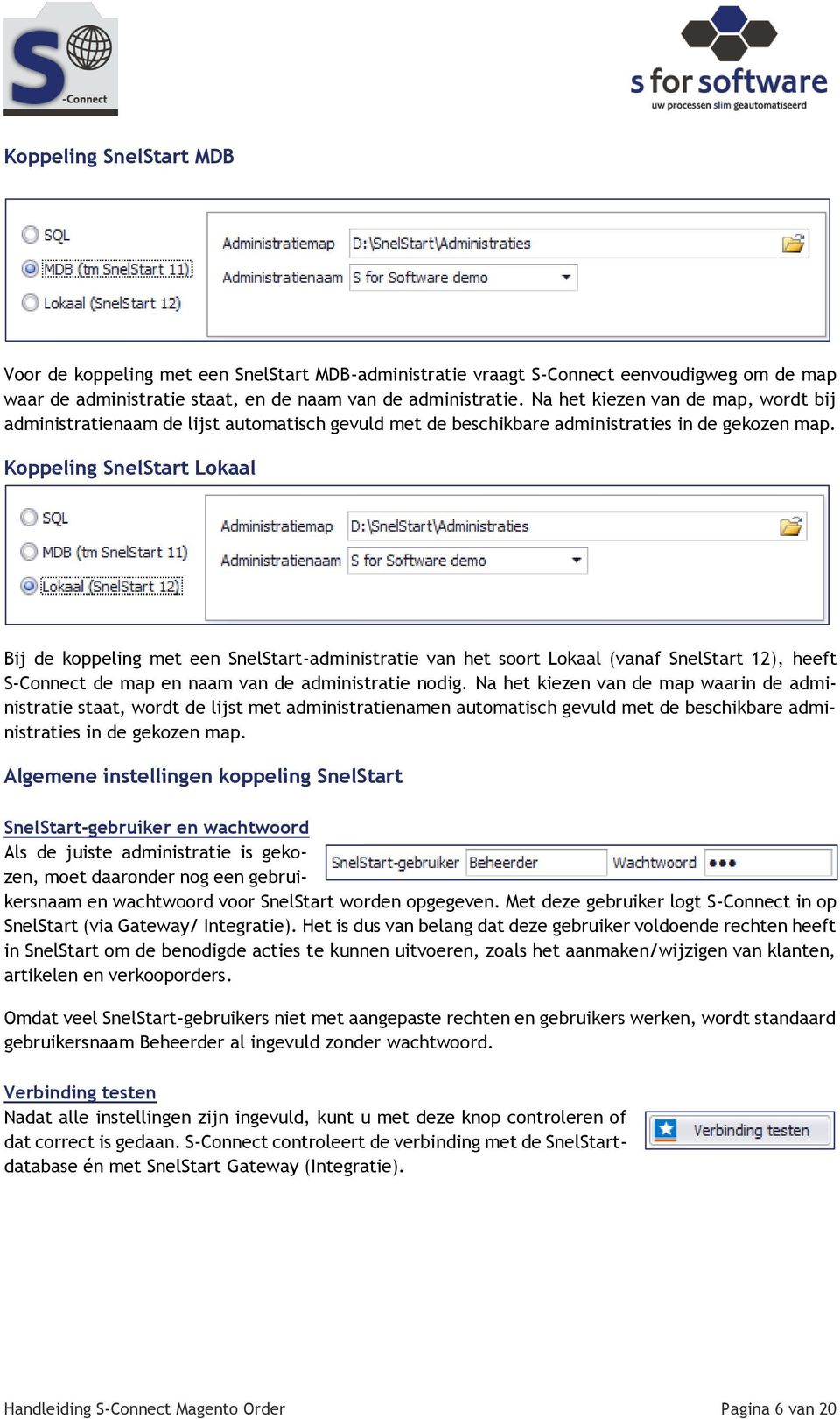 Koppeling SnelStart Lokaal Bij de koppeling met een SnelStart-administratie van het soort Lokaal (vanaf SnelStart 12), heeft S-Connect de map en naam van de administratie nodig.