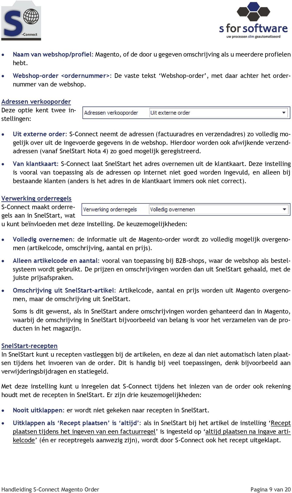 Adressen verkooporder Deze optie kent twee instellingen: Uit externe order: S-Connect neemt de adressen (factuuradres en verzendadres) zo volledig mogelijk over uit de ingevoerde gegevens in de