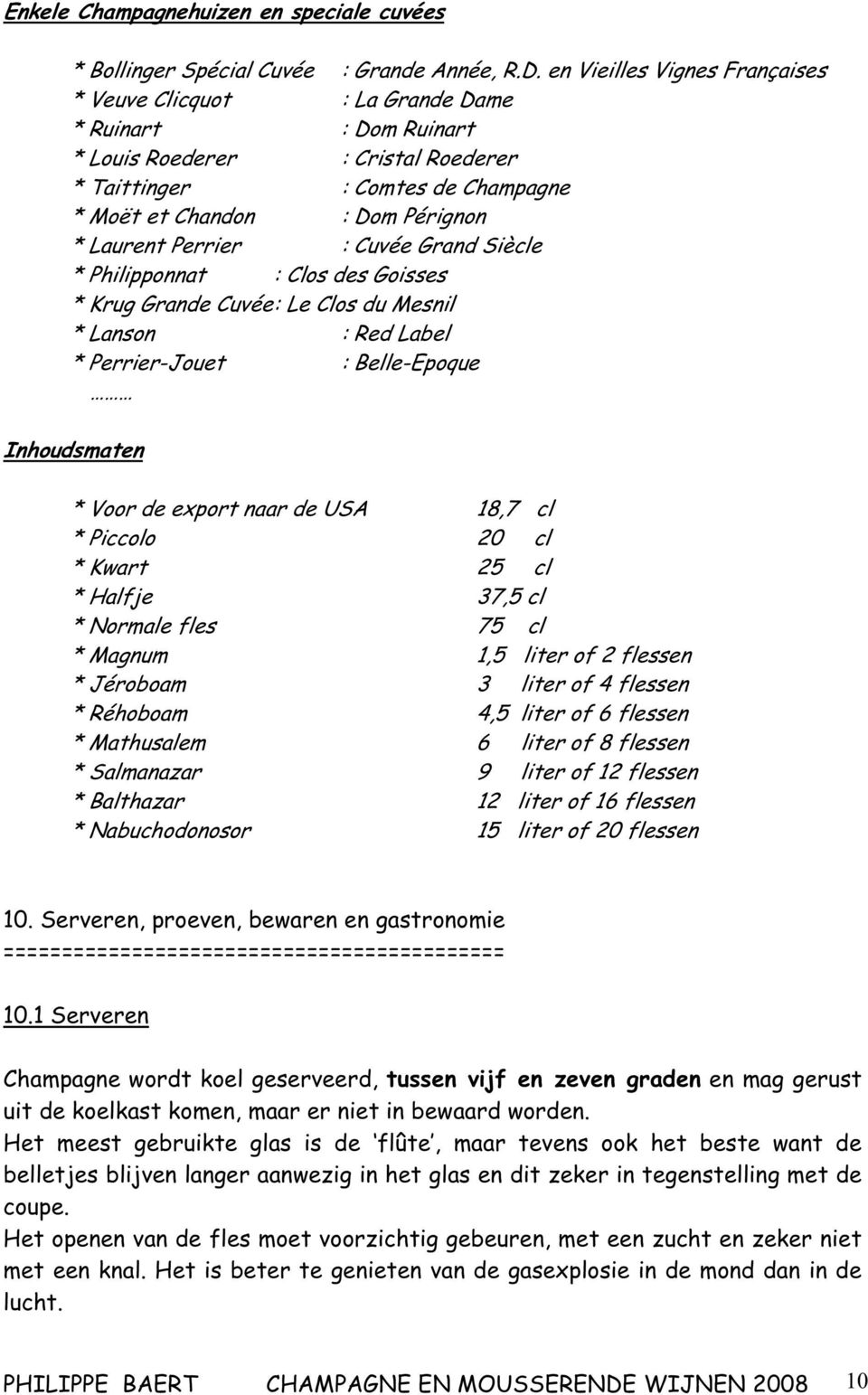 Laurent Perrier : Cuvée Grand Siècle * Philipponnat : Clos des Goisses * Krug Grande Cuvée : Le Clos du Mesnil * Lanson : Red Label * Perrier-Jouet : Belle-Epoque Inhoudsmaten * Voor de export naar