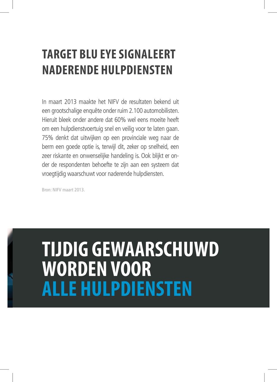 75% denkt dat uitwijken op een provinciale weg naar de berm een goede optie is, terwijl dit, zeker op snelheid, een zeer riskante en onwenselijke handeling is.