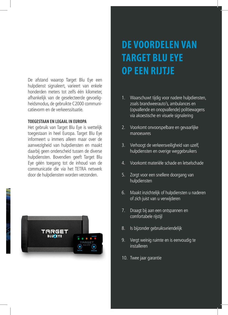Target Blu Eye informeert u immers alleen maar over de aanwezigheid van hulpdiensten en maakt daarbij geen onderscheid tussen de diverse hulpdiensten.