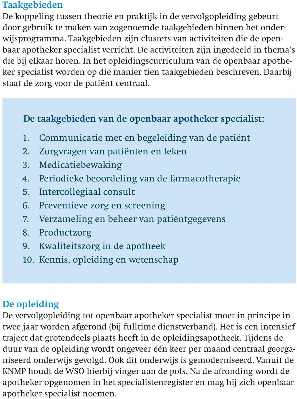 In het opleidingscurriculum van de openbaar apotheker specialist worden op die manier tien taakgebieden beschreven. Daarbij staat de zorg voor de patiënt centraal.