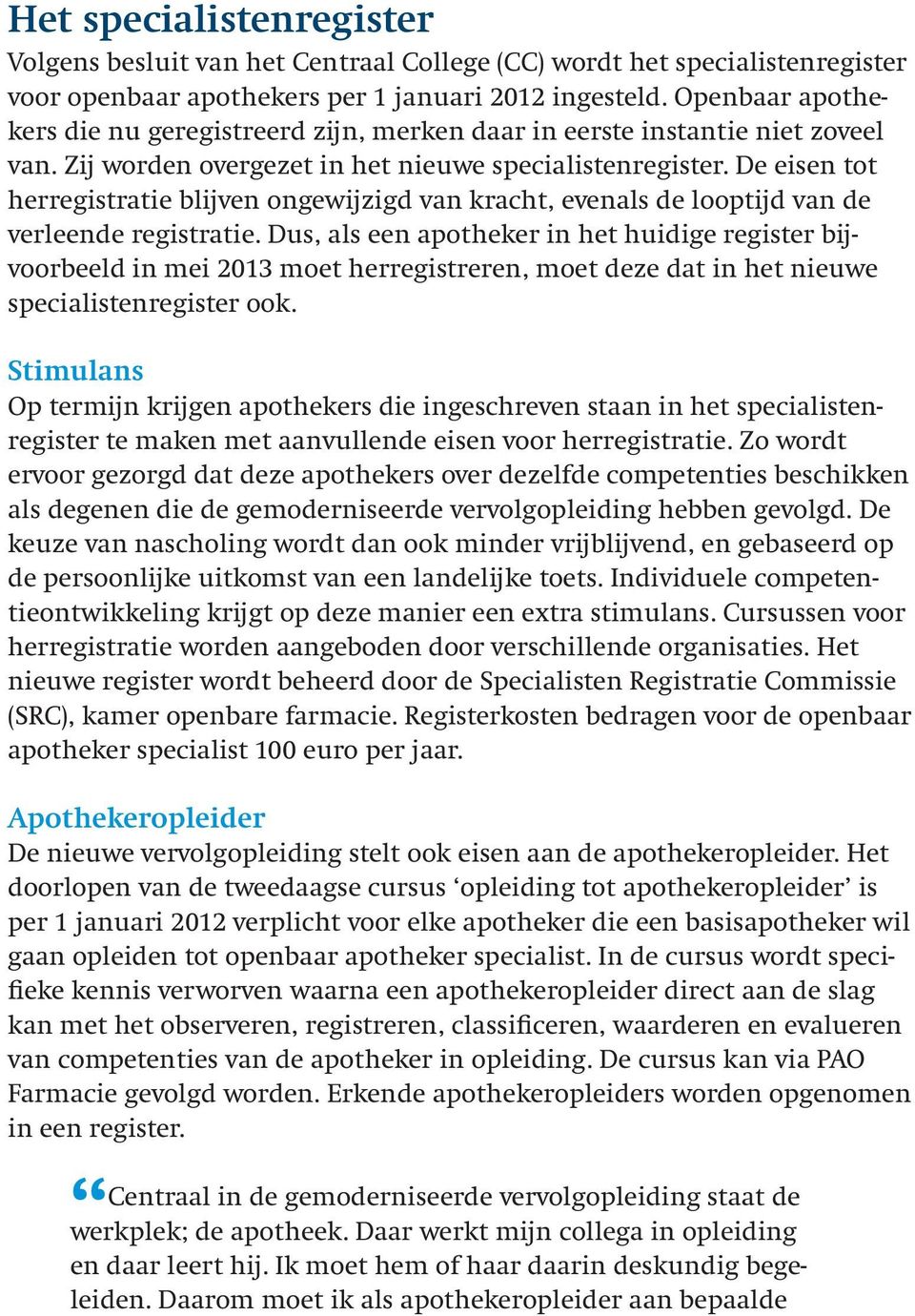 De eisen tot herregistratie blijven ongewijzigd van kracht, evenals de looptijd van de verleende registratie.