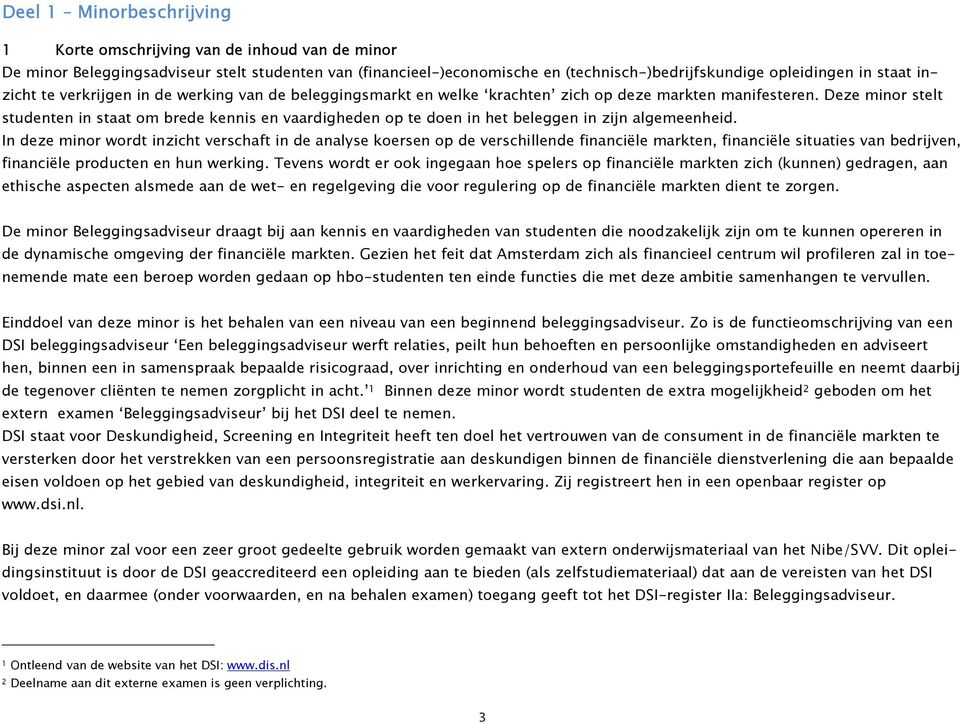 Deze minor stelt studenten in staat om brede kennis en vaardigheden op te doen in het beleggen in zijn algemeenheid.