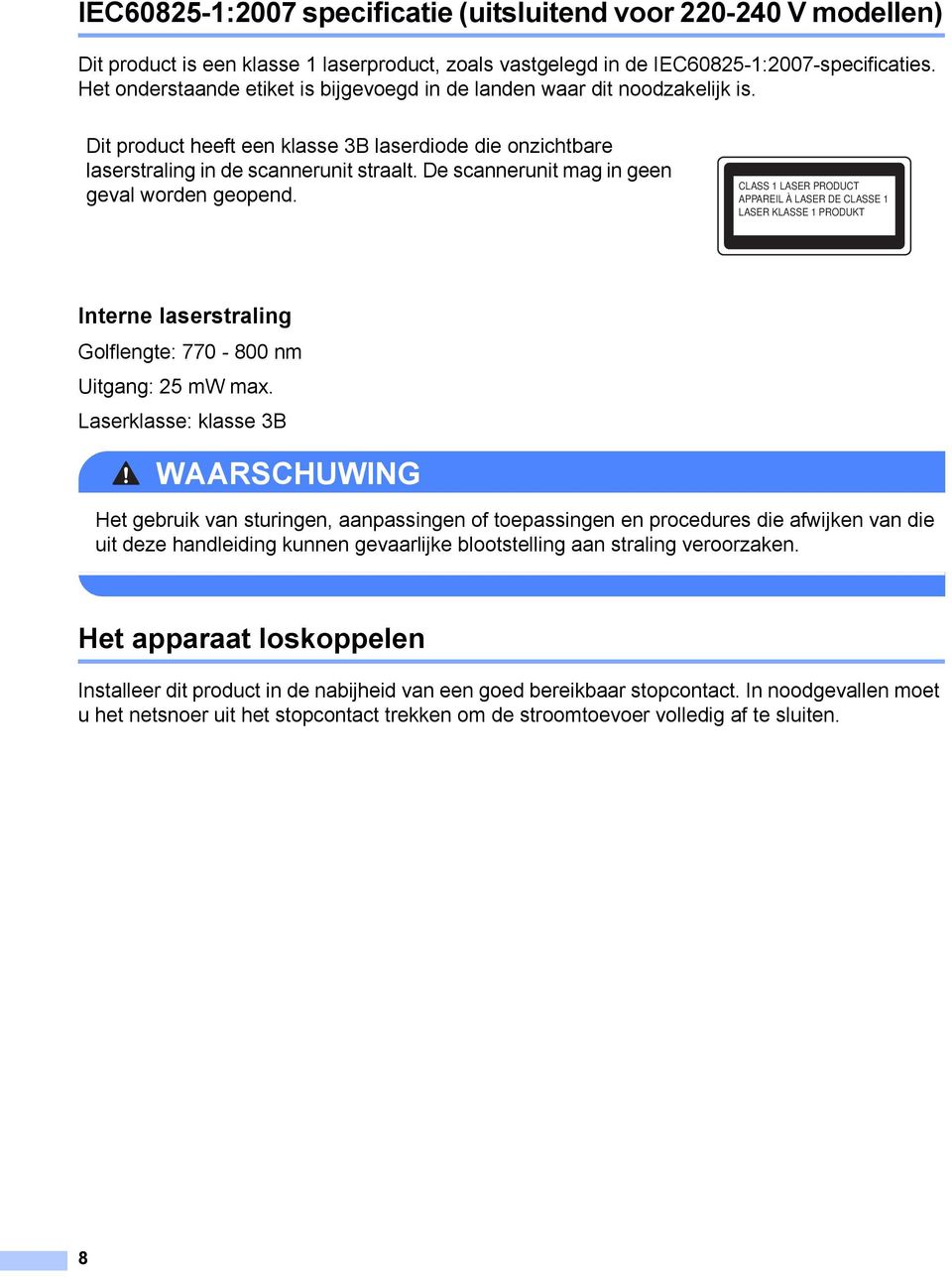 De scannerunit mag in geen geval worden geopend. CLSS 1 LSER PRODUCT PPREIL À LSER DE CLSSE 1 LSER KLSSE 1 PRODUKT Interne laserstraling Golflengte: 770-800 nm Uitgang: 25 mw max.