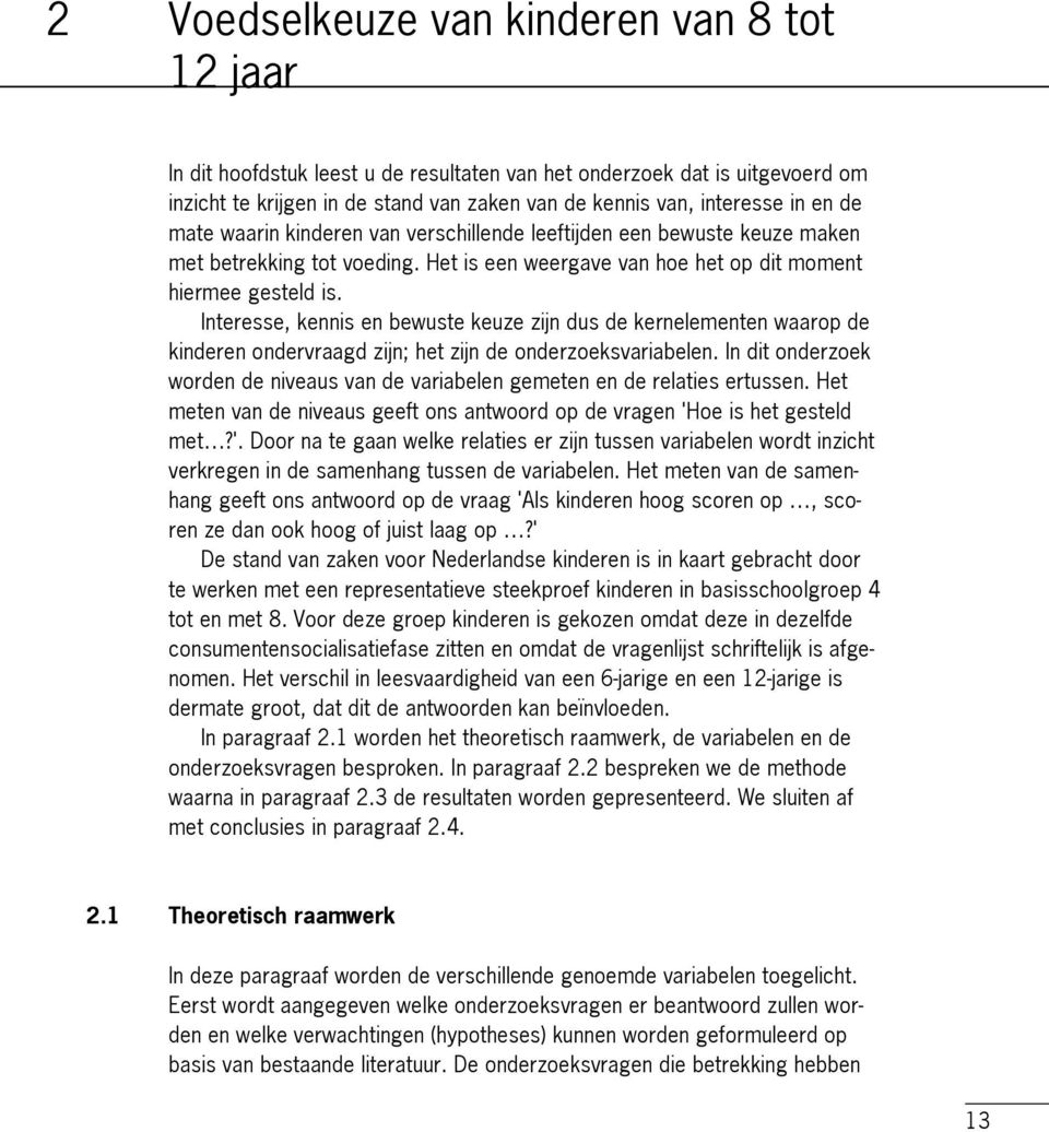 Interesse, kennis en bewuste keuze zijn dus de kernelementen waarop de kinderen ondervraagd zijn; het zijn de onderzoeksvariabelen.