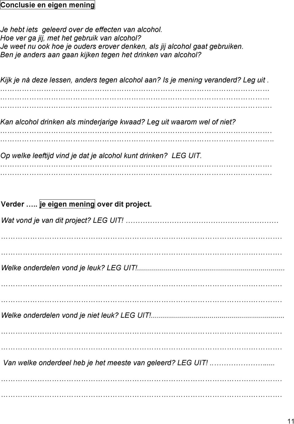 Kijk je nà deze lessen, anders tegen alcohol aan? Is je mening veranderd? Leg uit.. Kan alcohol drinken als minderjarige kwaad? Leg uit waarom wel of niet?