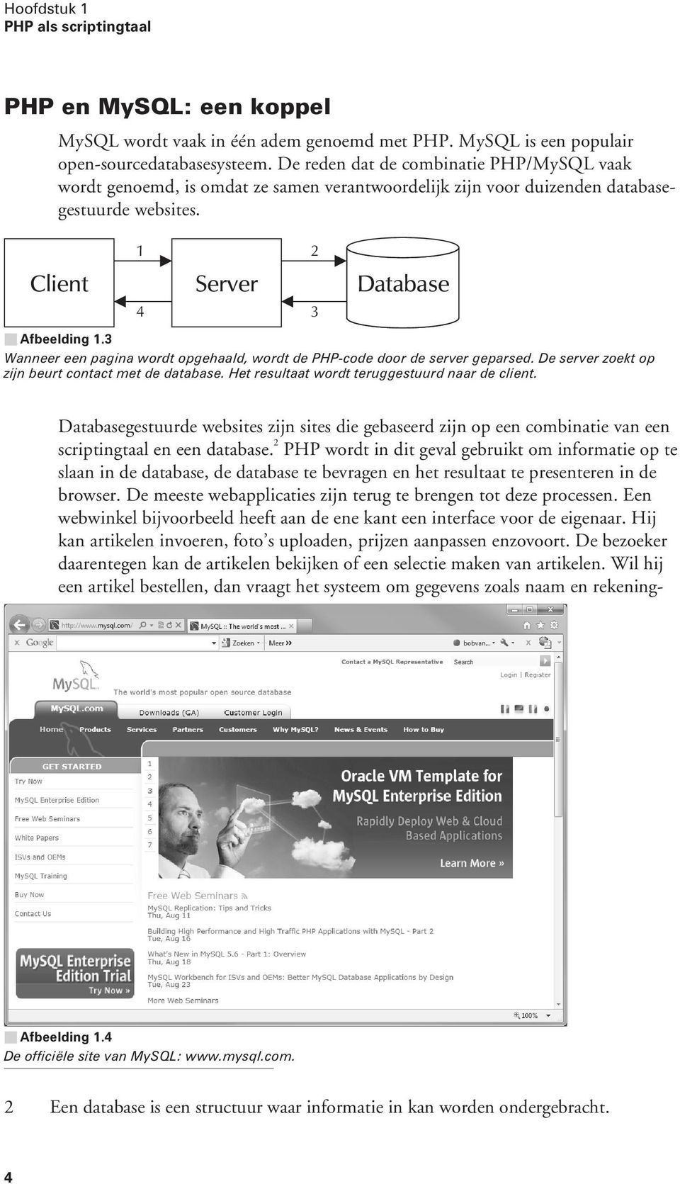 3 Wanneer een pagina wordt opgehaald, wordt de PHP-code door de server geparsed. De server zoekt op zijn beurt contact met de database. Het resultaat wordt teruggestuurd naar de client.
