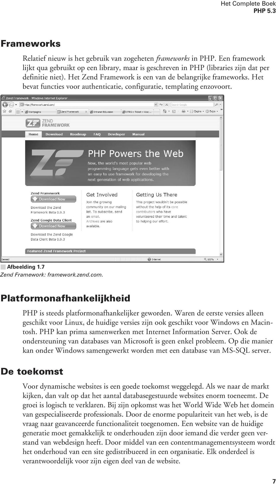 Het bevat functies voor authenticatie, configuratie, templating enzovoort. Afbeelding 1.7 Zend Framework: framework.zend.com. Platformonafhankelijkheid PHP is steeds platformonafhankelijker geworden.