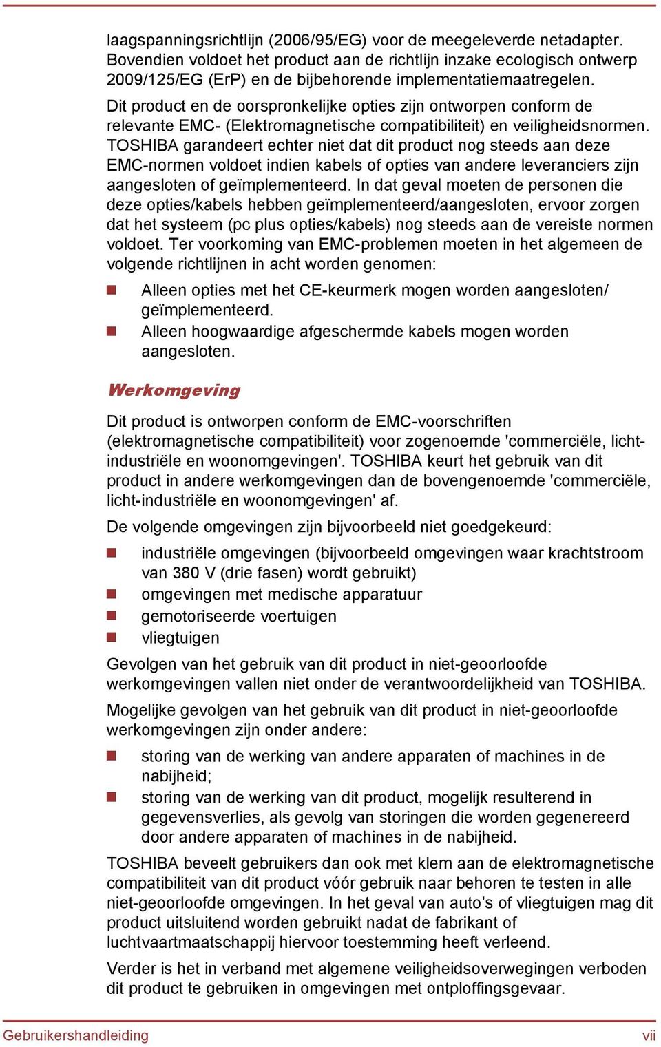 Dit product en de oorspronkelijke opties zijn ontworpen conform de relevante EMC- (Elektromagnetische compatibiliteit) en veiligheidsnormen.