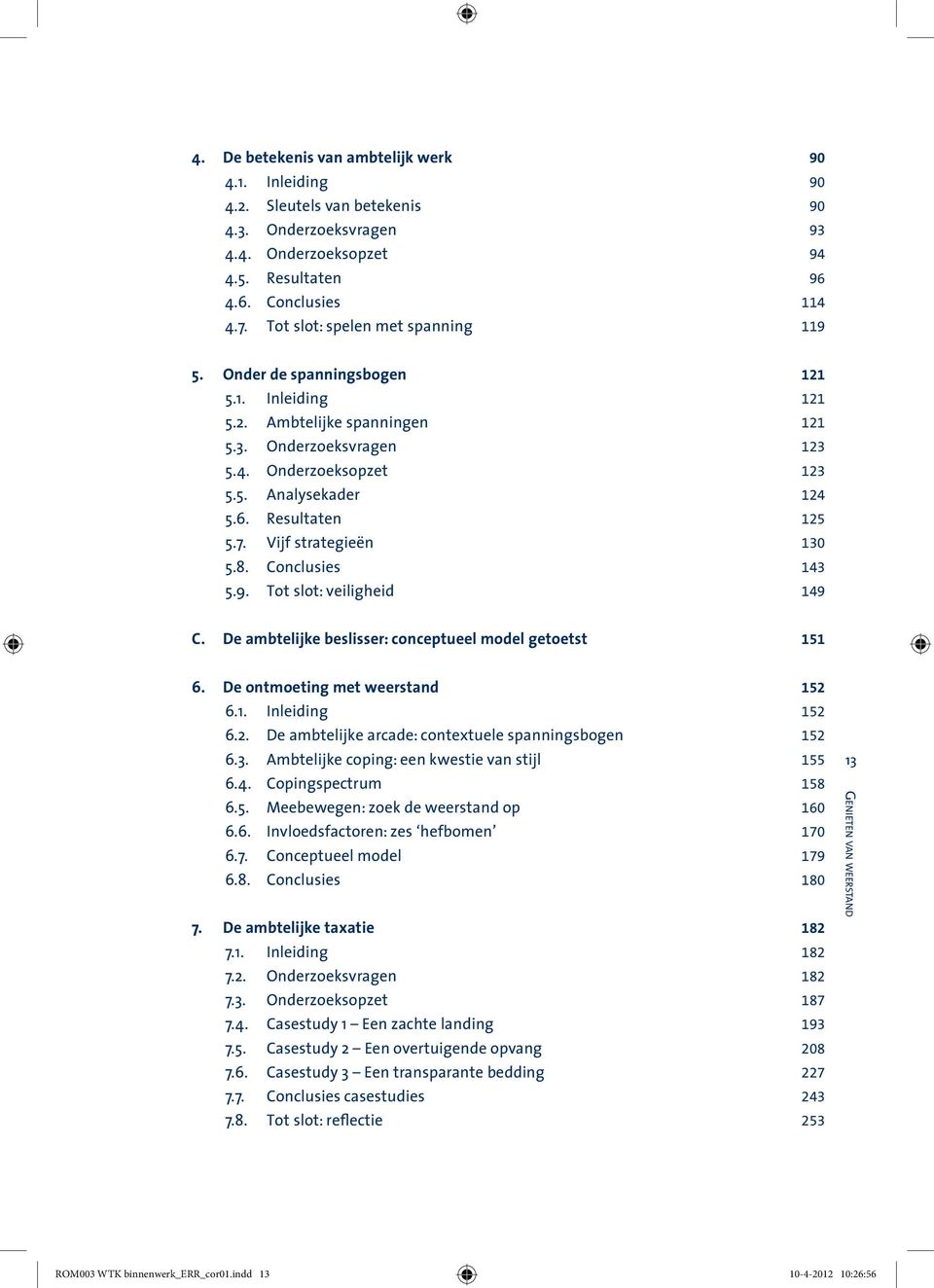 Resultaten 125 5.7. Vijf strategieën 130 5.8. Conclusies 143 5.9. Tot slot: veiligheid 149 C. De ambtelijke beslisser: conceptueel model getoetst 151 6. De ontmoeting met weerstand 152 6.1. Inleiding 152 6.