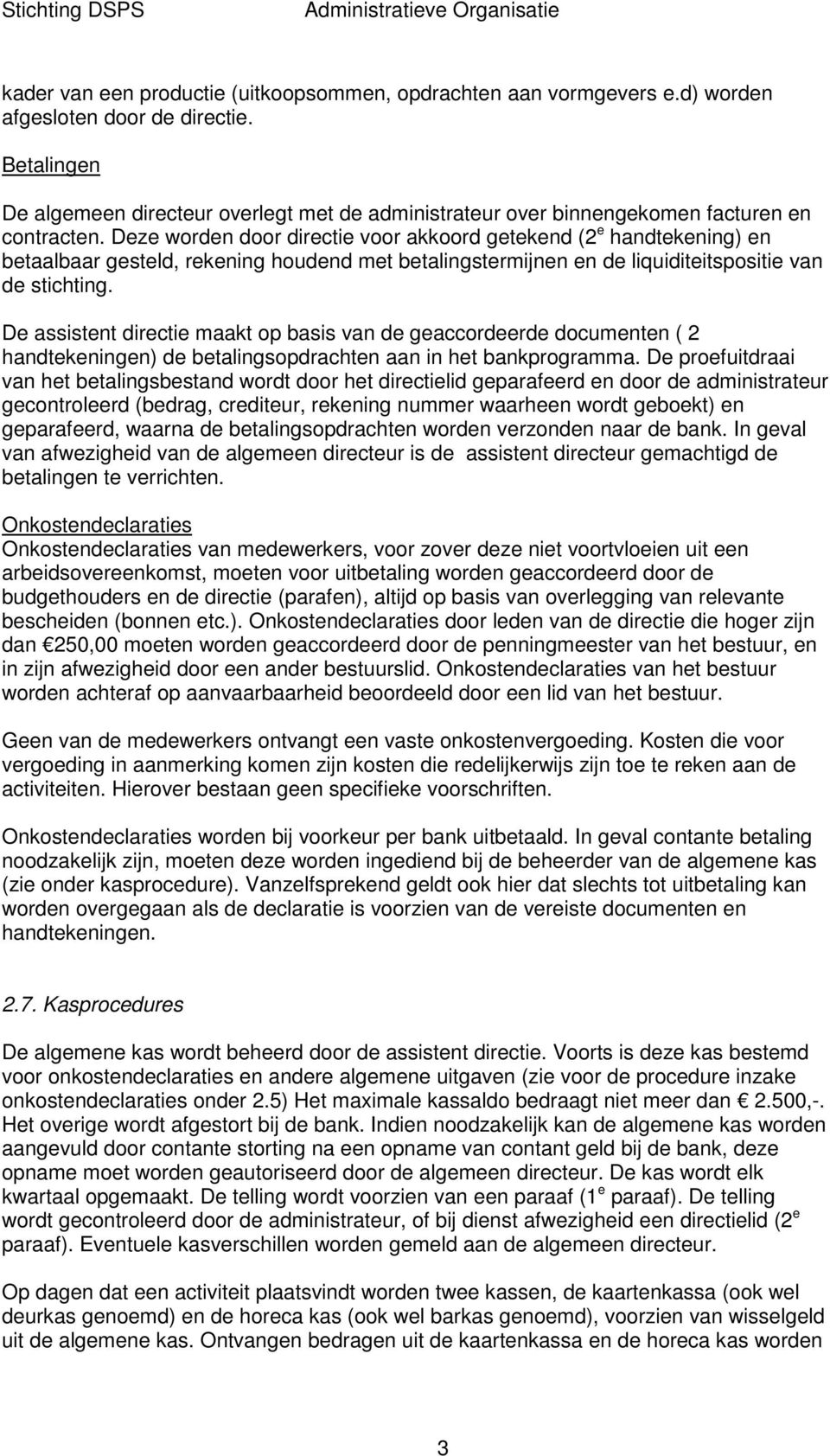 Deze worden door directie voor akkoord getekend (2 e handtekening) en betaalbaar gesteld, rekening houdend met betalingstermijnen en de liquiditeitspositie van de stichting.