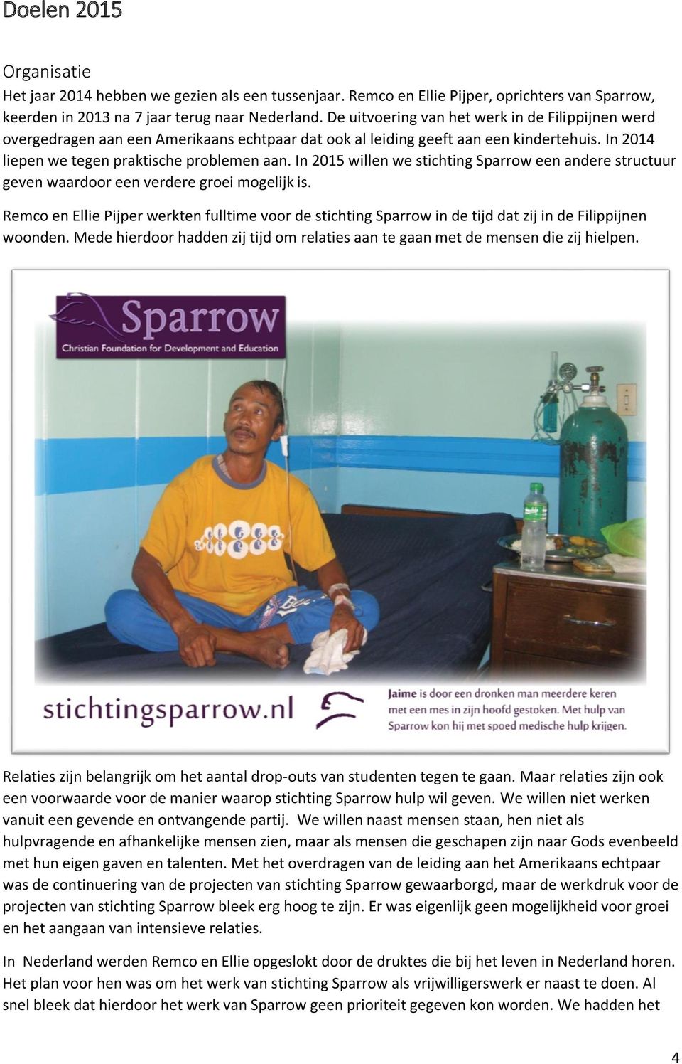 In 2015 willen we stichting Sparrow een andere structuur geven waardoor een verdere groei mogelijk is.