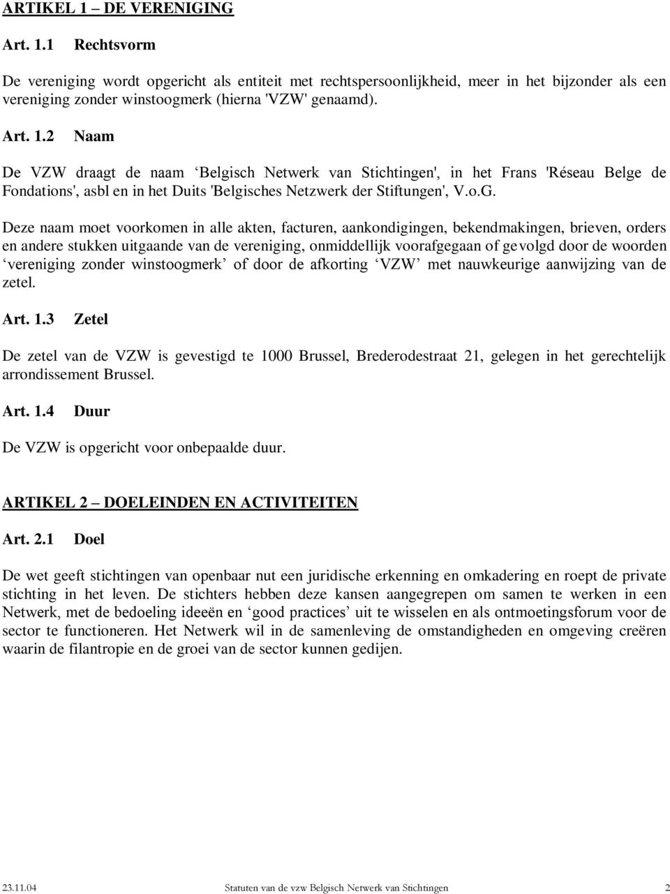 Deze naam moet voorkomen in alle akten, facturen, aankondigingen, bekendmakingen, brieven, orders en andere stukken uitgaande van de vereniging, onmiddellijk voorafgegaan of gevolgd door de woorden