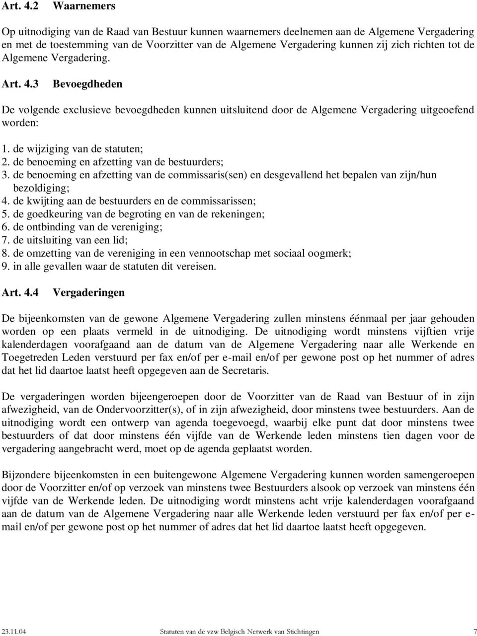 tot de Algemene Vergadering. 3 Bevoegdheden De volgende exclusieve bevoegdheden kunnen uitsluitend door de Algemene Vergadering uitgeoefend worden: 1. de wijziging van de statuten; 2.