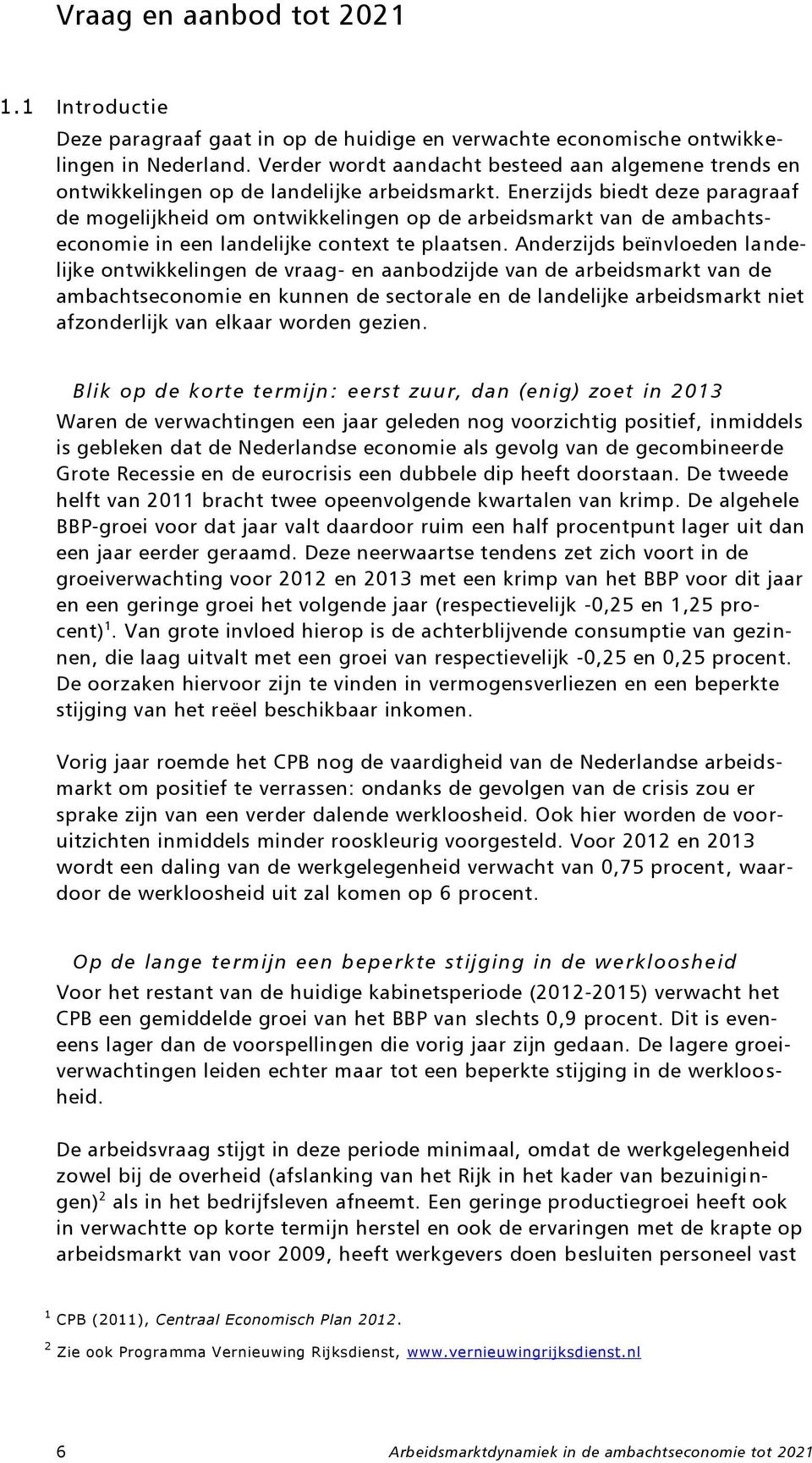 Enerzijds biedt deze paragraaf de mogelijkheid om ontwikkelingen op de arbeidsmarkt van de ambachtseconomie in een landelijke context te plaatsen.